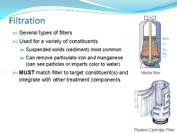 Filtration Several types of filters Used for a variety of constituents Suspended solids (sediment) Filtration Several types of filters Used for a variety of constituents Suspended solids (sediment)
