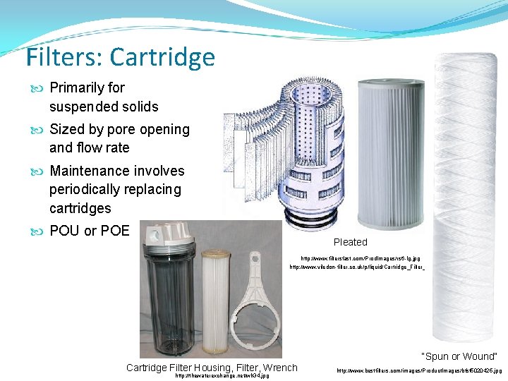 Filters: Cartridge Primarily for suspended solids Sized by pore opening and flow rate Maintenance Filters: Cartridge Primarily for suspended solids Sized by pore opening and flow rate Maintenance