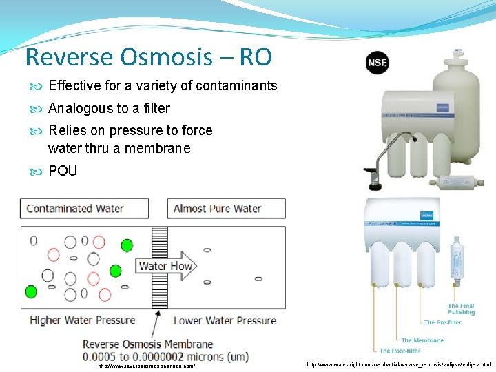 Reverse Osmosis – RO Effective for a variety of contaminants Analogous to a filter Reverse Osmosis – RO Effective for a variety of contaminants Analogous to a filter