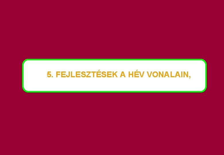  5. FEJLESZTÉSEK A HÉV VONALAIN, 