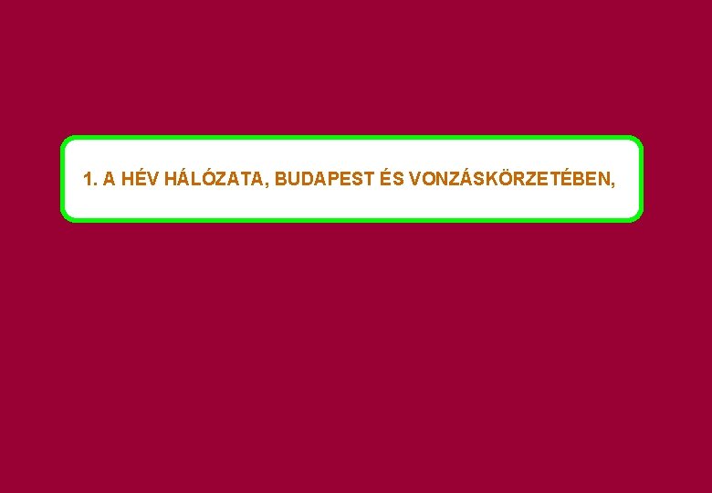  1. A HÉV HÁLÓZATA, BUDAPEST ÉS VONZÁSKÖRZETÉBEN, 