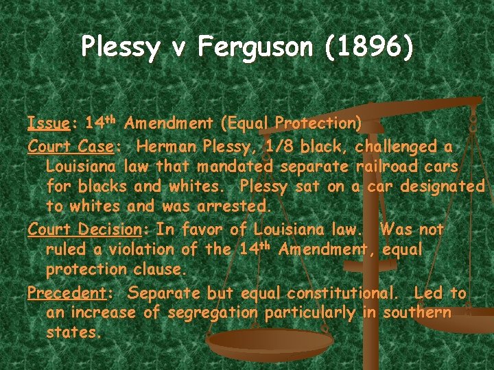 Plessy v Ferguson (1896) Issue: 14 th Amendment (Equal Protection) Court Case: Herman Plessy,
