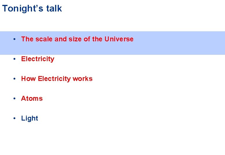Tonight’s talk • The scale and size of the Universe • Electricity • How