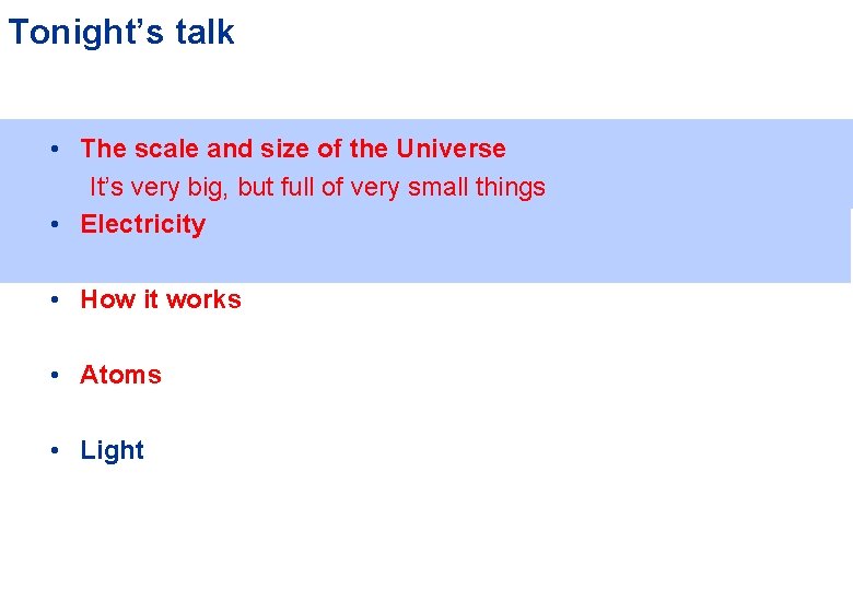 Tonight’s talk • The scale and size of the Universe It’s very big, but