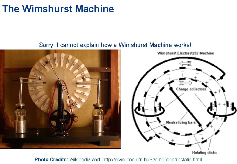 The Wimshurst Machine Sorry: I cannot explain how a Wimshurst Machine works! Photo Credits: