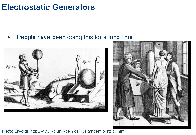 Electrostatic Generators • People have been doing this for a long time… Photo Credits: