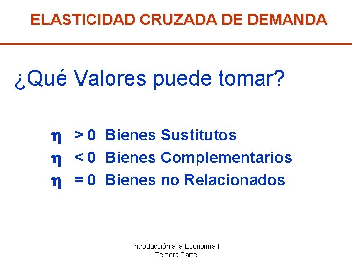 ELASTICIDAD CRUZADA DE DEMANDA ¿Qué Valores puede tomar? > 0 Bienes Sustitutos < 0