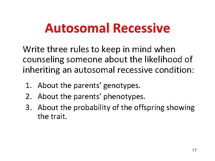 Autosomal Recessive Write three rules to keep in mind when counseling someone about the