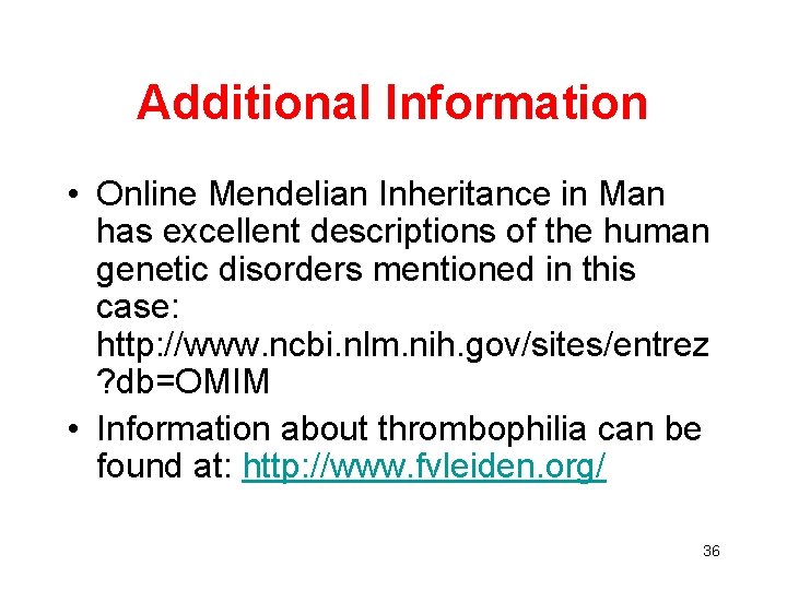 Additional Information • Online Mendelian Inheritance in Man has excellent descriptions of the human