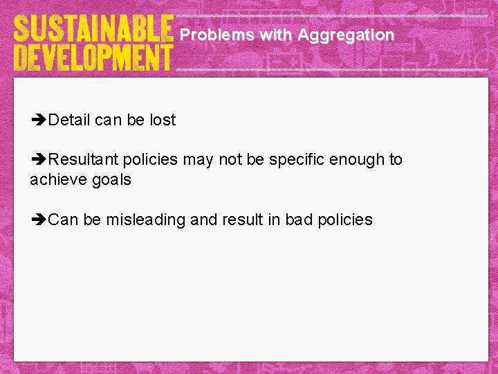 Problems with Aggregation èDetail can be lost èResultant policies may not be specific enough