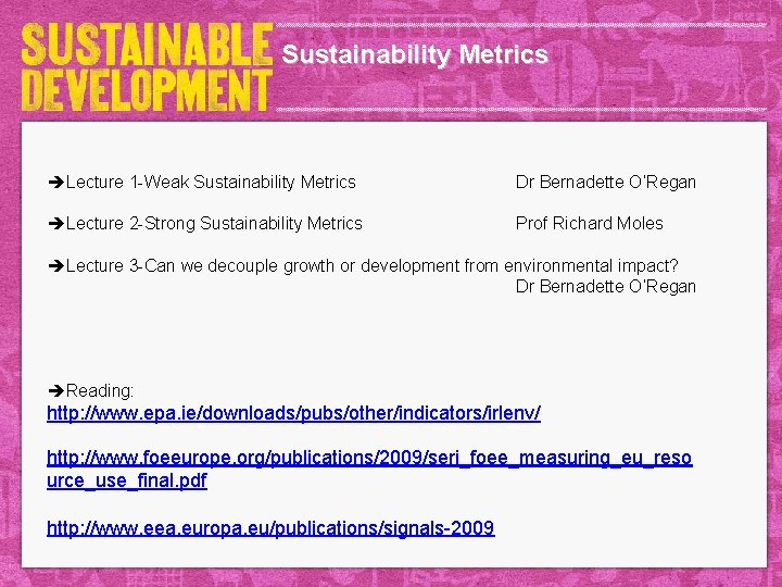 Sustainability Metrics èLecture 1 -Weak Sustainability Metrics Dr Bernadette O’Regan èLecture 2 -Strong Sustainability