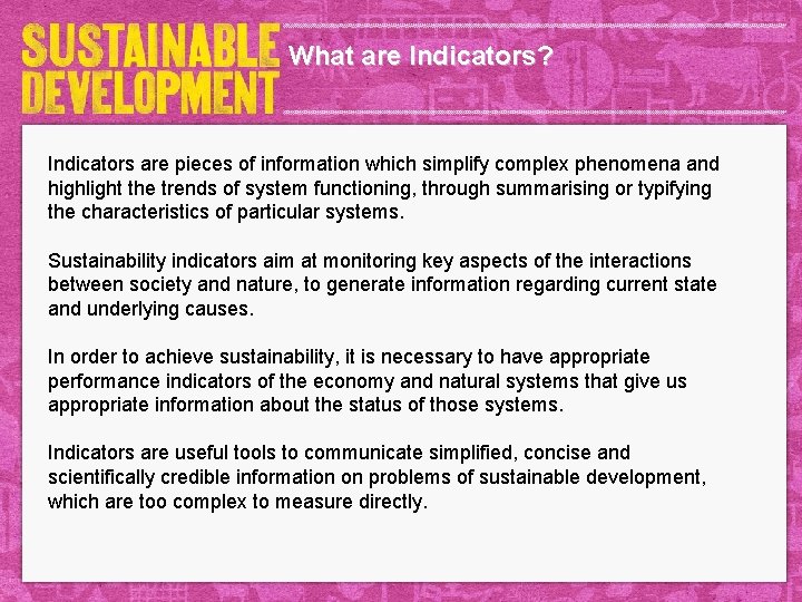 What are Indicators? Indicators are pieces of information which simplify complex phenomena and highlight