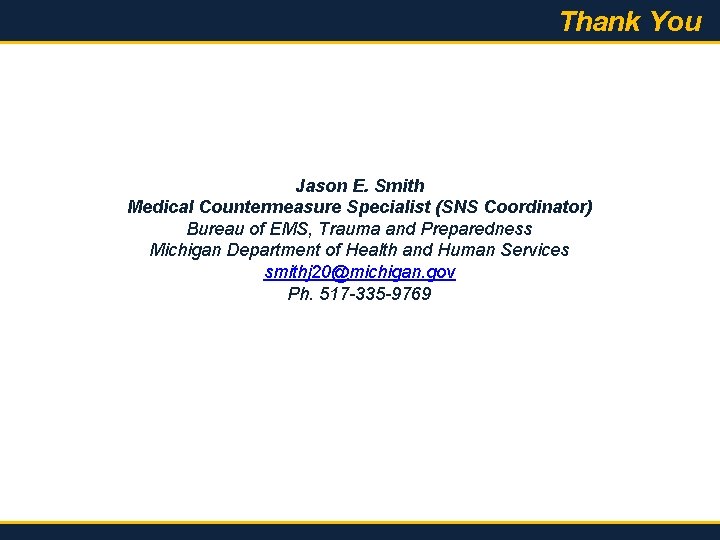 Thank You Jason E. Smith Medical Countermeasure Specialist (SNS Coordinator) Bureau of EMS, Trauma