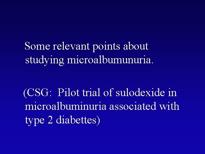 Some relevant points about studying microalbumunuria. (CSG: Pilot trial of sulodexide in microalbuminuria associated
