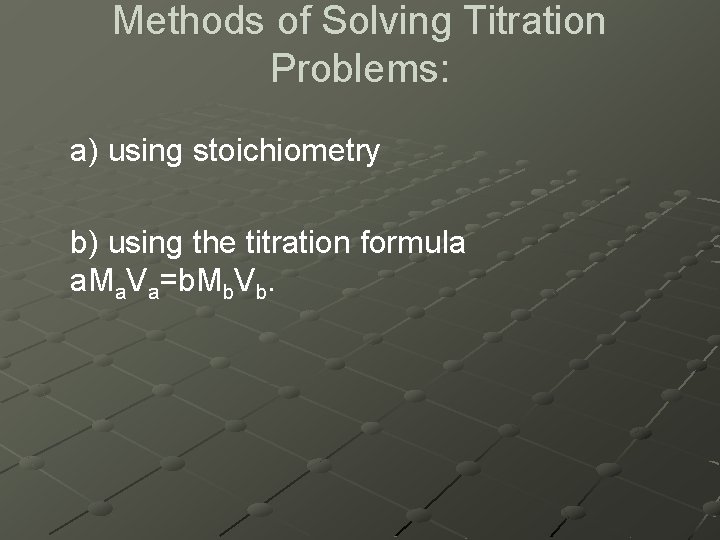 Methods of Solving Titration Problems: a) using stoichiometry b) using the titration formula a.