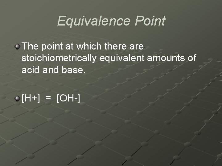 Equivalence Point The point at which there are stoichiometrically equivalent amounts of acid and