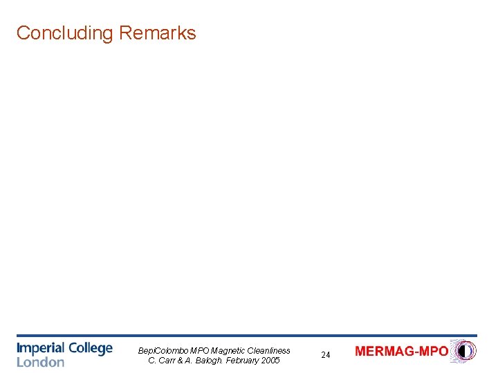 Concluding Remarks Bepi. Colombo MPO Magnetic Cleanliness C. Carr & A. Balogh. February 2005