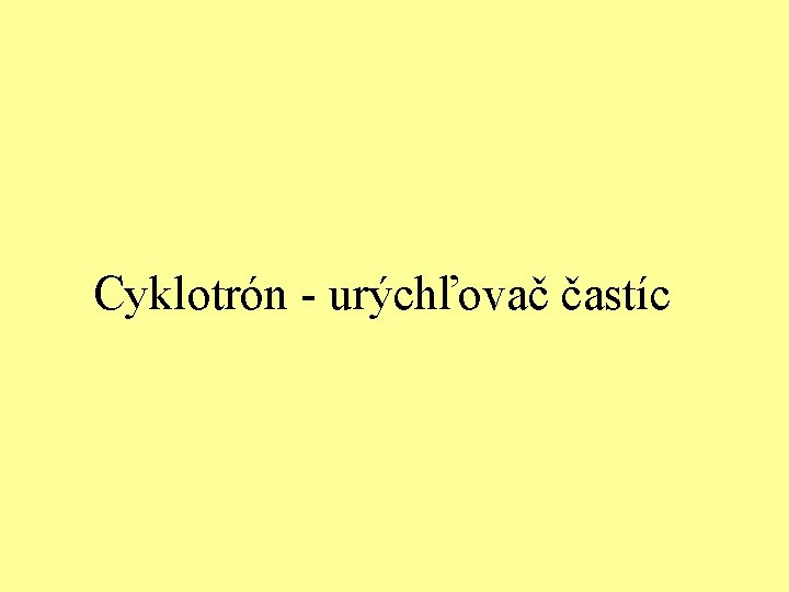 Cyklotrón - urýchľovač častíc 