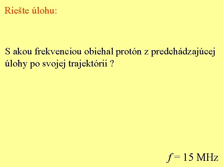 Riešte úlohu: S akou frekvenciou obiehal protón z predchádzajúcej úlohy po svojej trajektórii ?