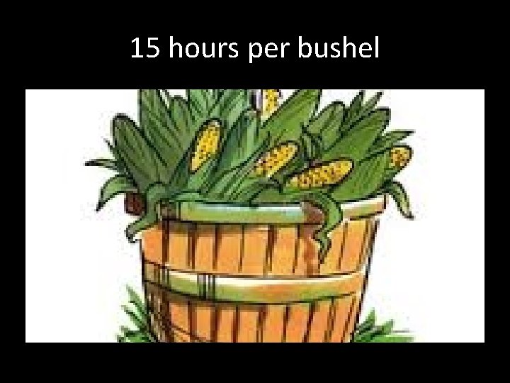 15 hours per bushel 