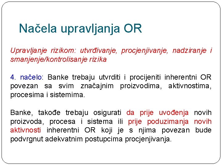 Načela upravljanja OR Upravljanje rizikom: utvrđivanje, procjenjivanje, nadziranje i smanjenje/kontrolisanje rizika 4. načelo: Banke