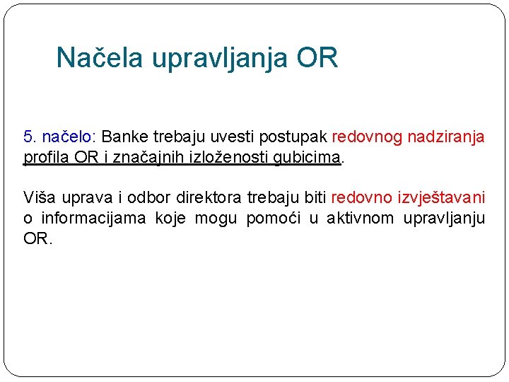 Načela upravljanja OR 5. načelo: Banke trebaju uvesti postupak redovnog nadziranja profila OR i