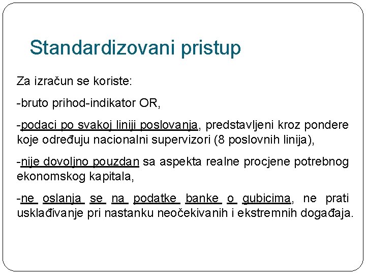 Standardizovani pristup Za izračun se koriste: -bruto prihod-indikator OR, -podaci po svakoj liniji poslovanja,