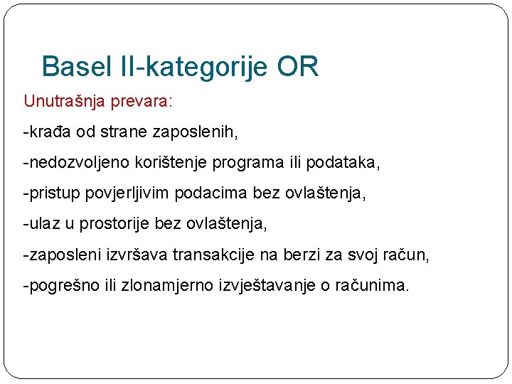 Basel II-kategorije OR Unutrašnja prevara: -krađa od strane zaposlenih, -nedozvoljeno korištenje programa ili podataka,