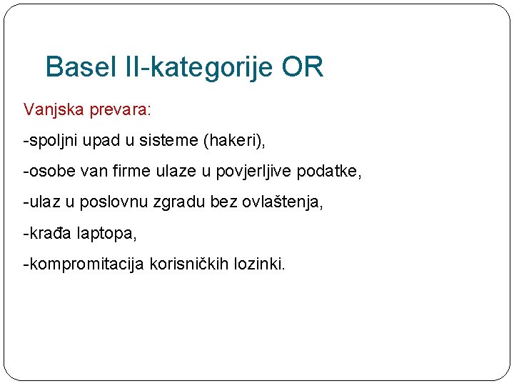 Basel II-kategorije OR Vanjska prevara: -spoljni upad u sisteme (hakeri), -osobe van firme ulaze