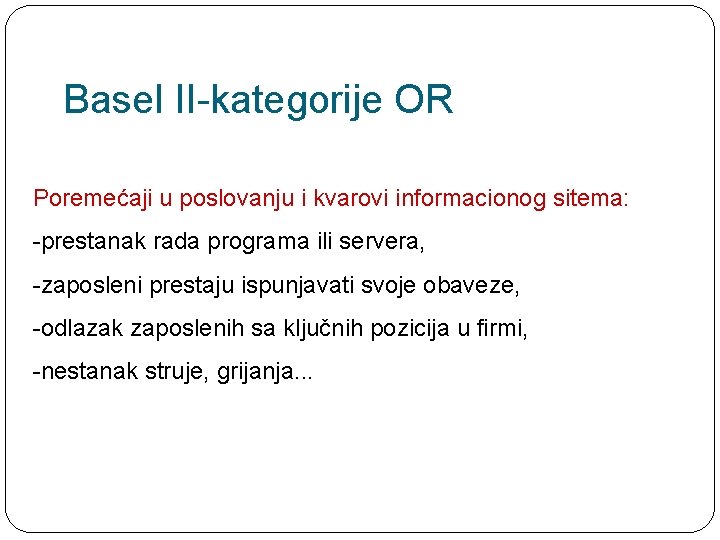 Basel II-kategorije OR Poremećaji u poslovanju i kvarovi informacionog sitema: -prestanak rada programa ili