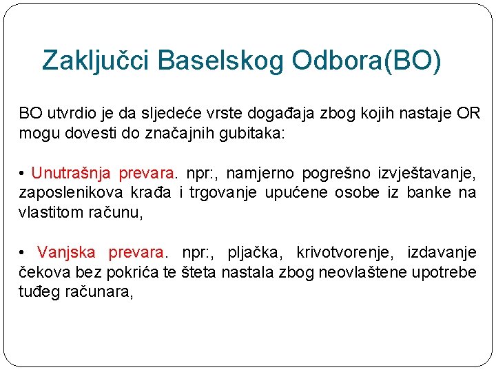 Zaključci Baselskog Odbora(BO) BO utvrdio je da sljedeće vrste događaja zbog kojih nastaje OR