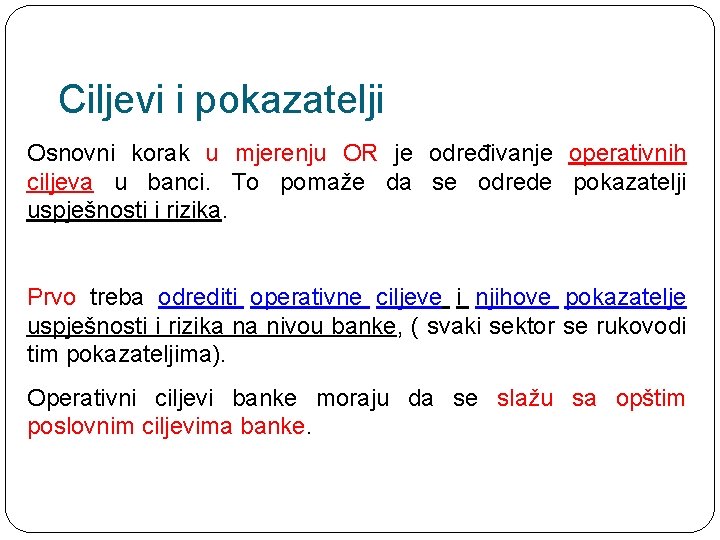 Ciljevi i pokazatelji Osnovni korak u mjerenju OR je određivanje operativnih ciljeva u banci.