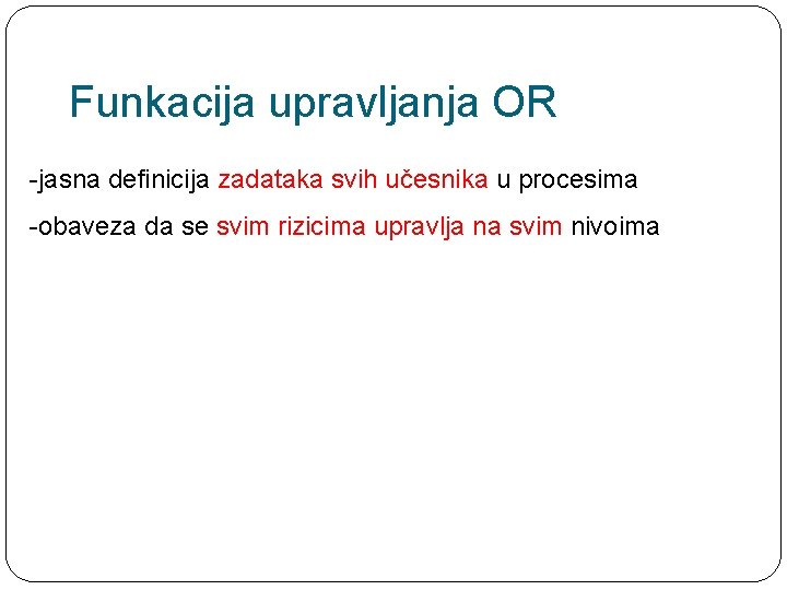 Funkacija upravljanja OR -jasna definicija zadataka svih učesnika u procesima -obaveza da se svim