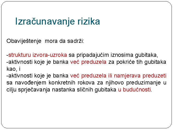 Izračunavanje rizika Obaviještenje mora da sadrži: -strukturu izvora-uzroka sa pripadajućim iznosima gubitaka, -aktivnosti koje