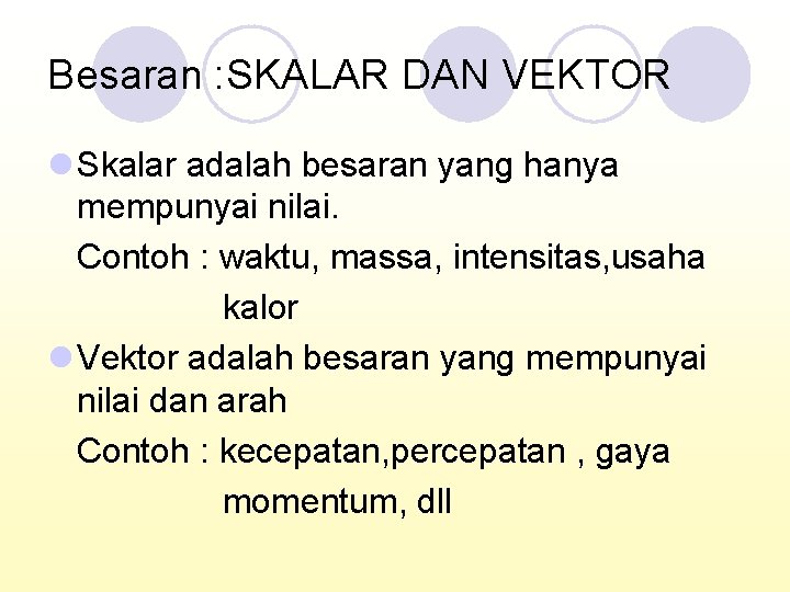 Besaran : SKALAR DAN VEKTOR l Skalar adalah besaran yang hanya mempunyai nilai. Contoh