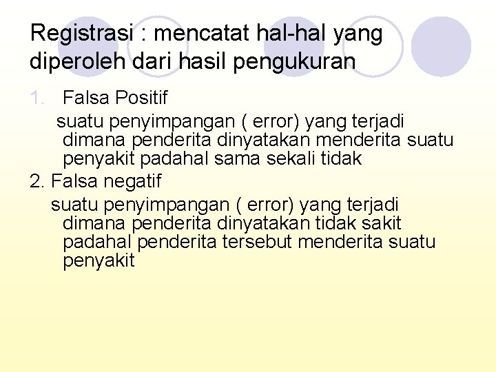 Registrasi : mencatat hal-hal yang diperoleh dari hasil pengukuran 1. Falsa Positif suatu penyimpangan