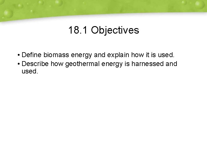 18. 1 Objectives • Define biomass energy and explain how it is used. •