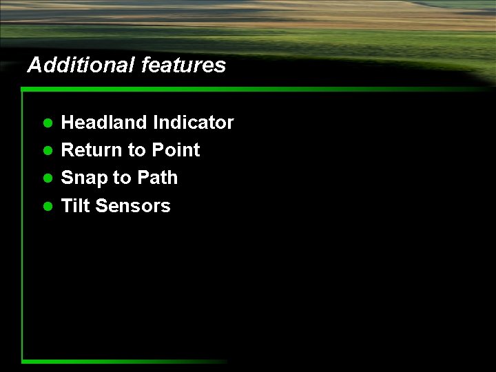 Additional features Headland Indicator l Return to Point l Snap to Path l Tilt