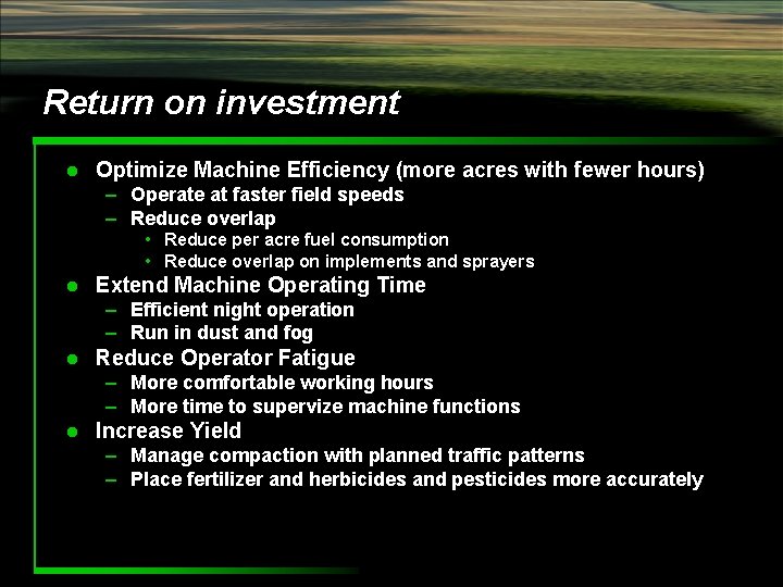 Return on investment l Optimize Machine Efficiency (more acres with fewer hours) – Operate