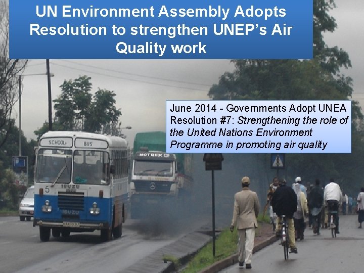 UN Environment Assembly Adopts Resolution to strengthen UNEP’s Air Quality work June 2014 -