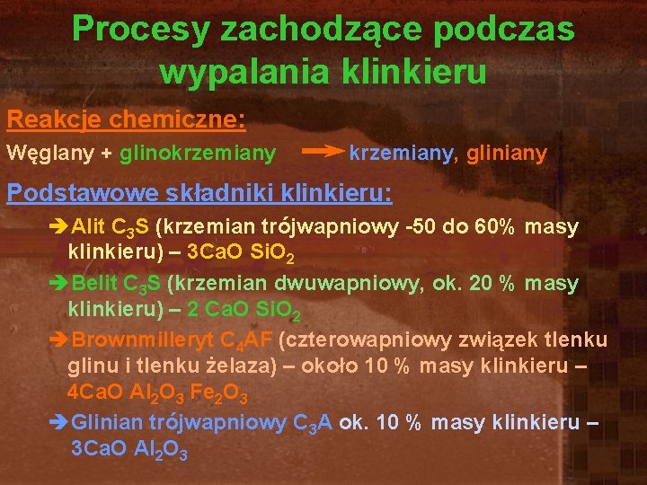 Procesy zachodzące podczas wypalania klinkieru Reakcje chemiczne: Węglany + glinokrzemiany, gliniany Podstawowe składniki klinkieru: