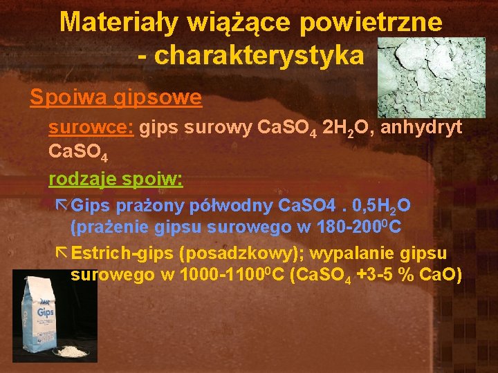 Materiały wiążące powietrzne - charakterystyka Spoiwa gipsowe surowce: gips surowy Ca. SO 4 2