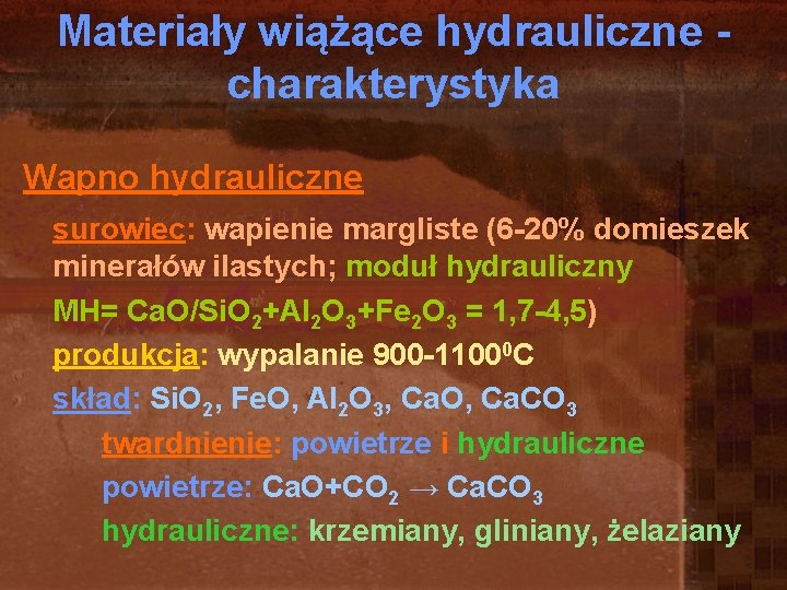 Materiały wiążące hydrauliczne charakterystyka Wapno hydrauliczne surowiec: wapienie margliste (6 -20% domieszek minerałów ilastych;