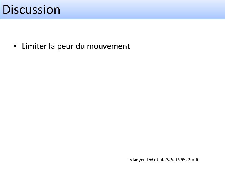 Discussion • Limiter la peur du mouvement Vlaeyen JW et al. Pain 1995, 2000