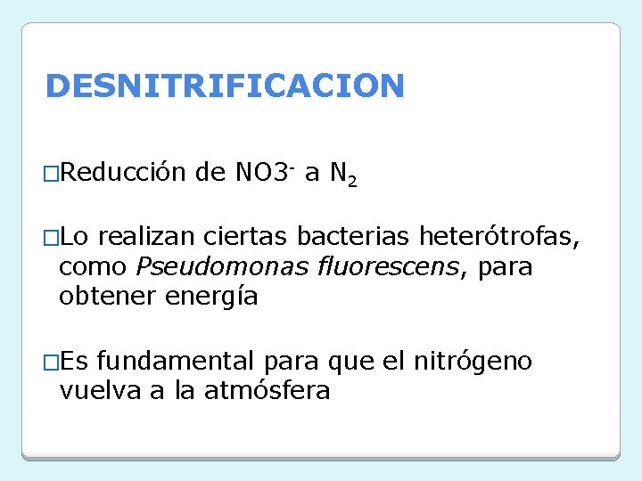 DESNITRIFICACION �Reducción de NO 3 - a N 2 �Lo realizan ciertas bacterias heterótrofas,
