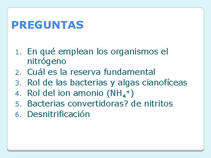 PREGUNTAS 1. 2. 3. 4. 5. 6. En qué emplean los organismos el nitrógeno PREGUNTAS 1. 2. 3. 4. 5. 6. En qué emplean los organismos el nitrógeno