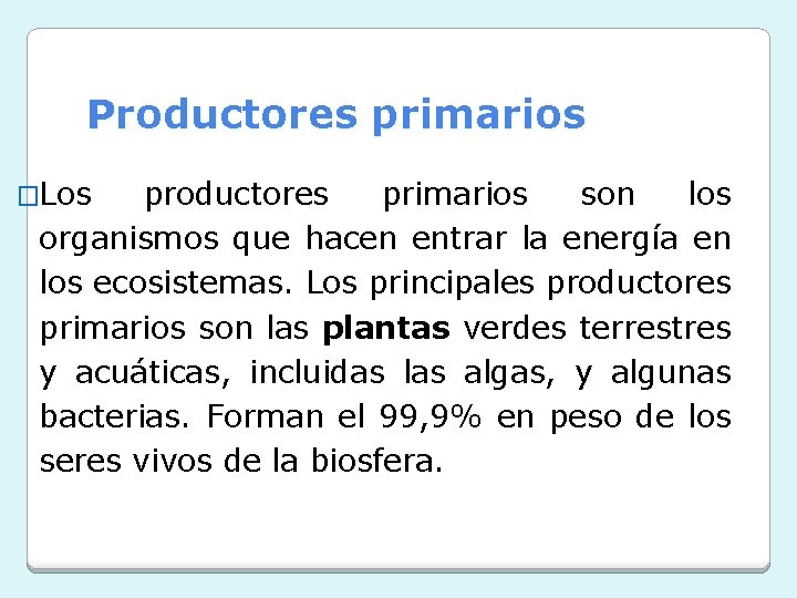 Productores primarios �Los productores primarios son los organismos que hacen entrar la energía en