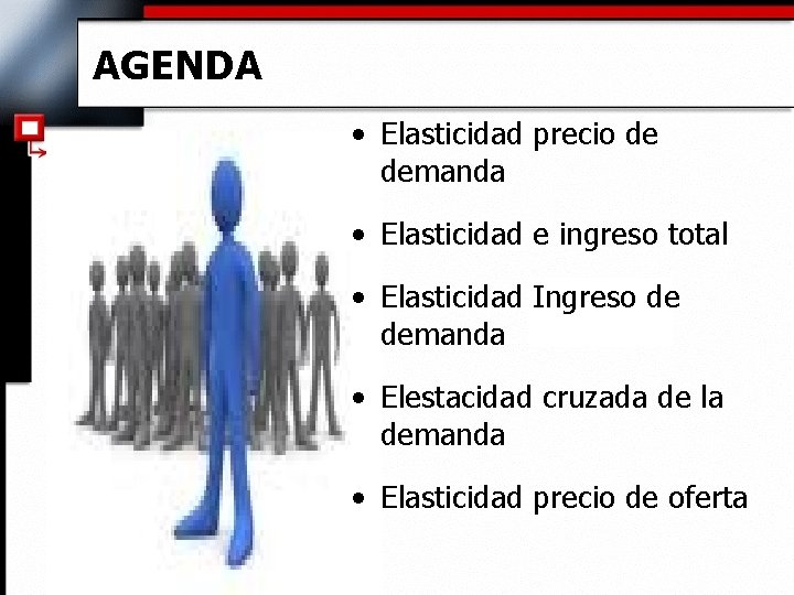 AGENDA • Elasticidad precio de demanda • Elasticidad e ingreso total • Elasticidad Ingreso