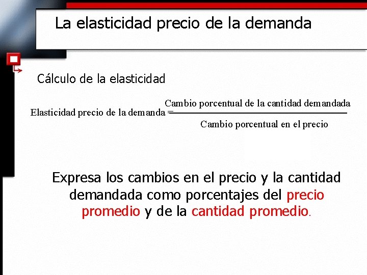 La elasticidad precio de la demanda Cálculo de la elasticidad Cambio porcentual de la