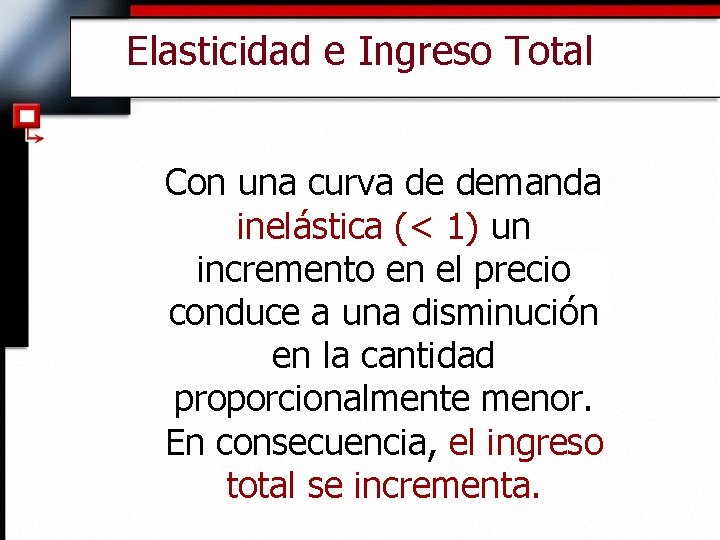 Elasticidad e Ingreso Total Con una curva de demanda inelástica (< 1) un incremento